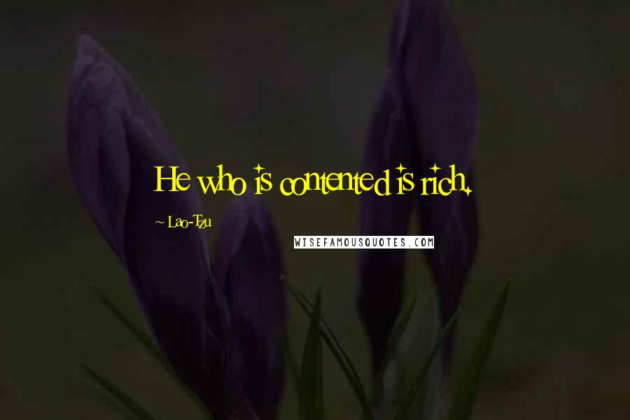 Lao-Tzu Quotes: He who is contented is rich.