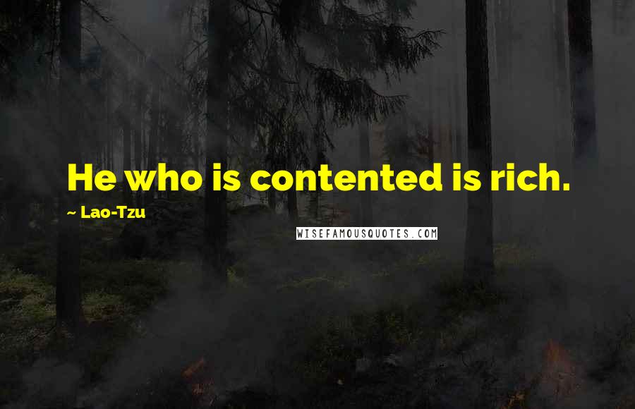 Lao-Tzu Quotes: He who is contented is rich.
