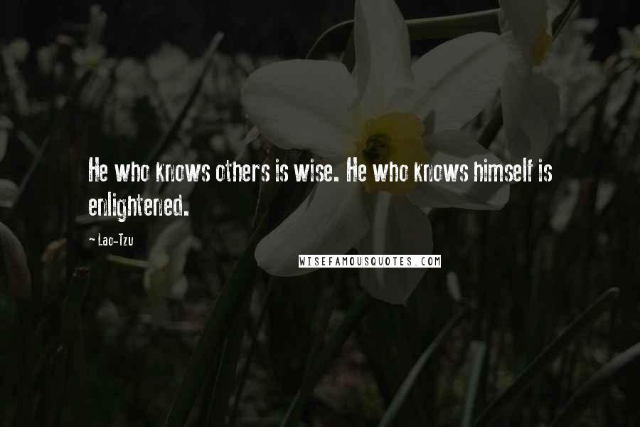 Lao-Tzu Quotes: He who knows others is wise. He who knows himself is enlightened.