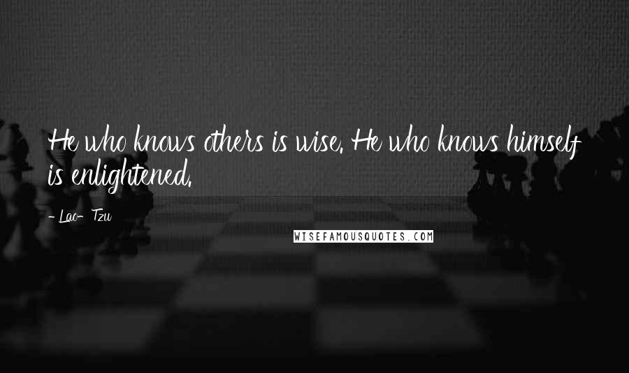 Lao-Tzu Quotes: He who knows others is wise. He who knows himself is enlightened.