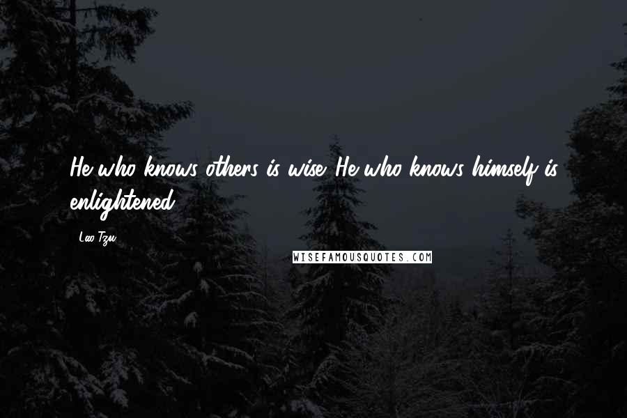 Lao-Tzu Quotes: He who knows others is wise. He who knows himself is enlightened.