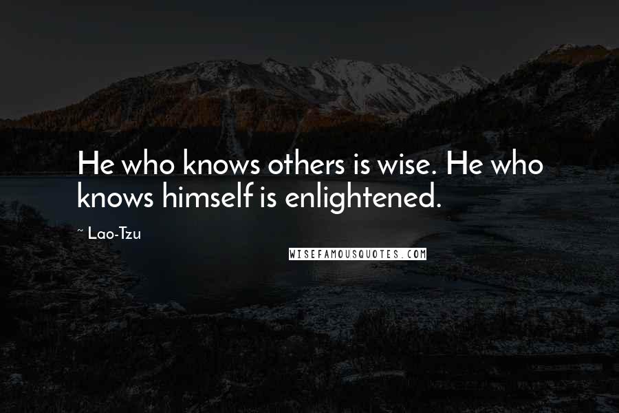 Lao-Tzu Quotes: He who knows others is wise. He who knows himself is enlightened.