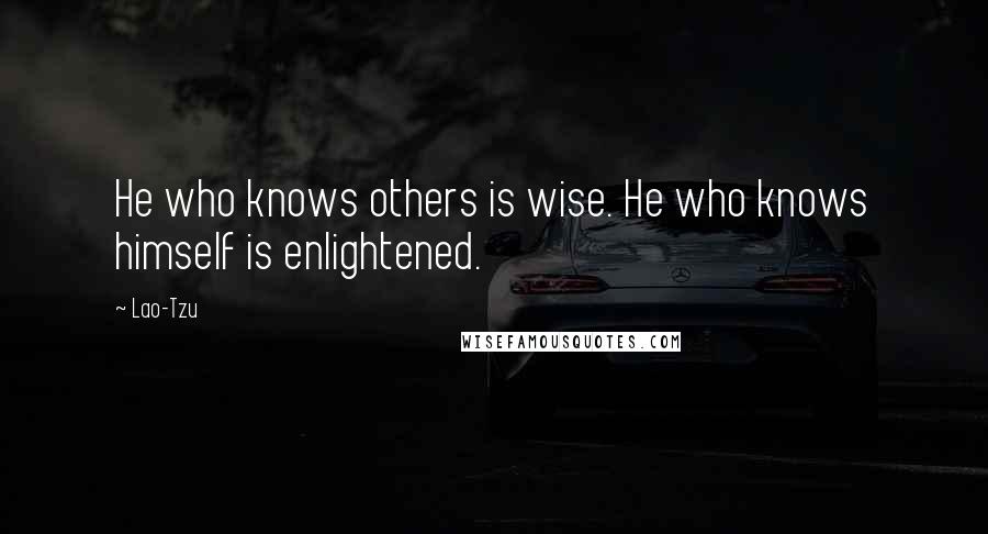 Lao-Tzu Quotes: He who knows others is wise. He who knows himself is enlightened.