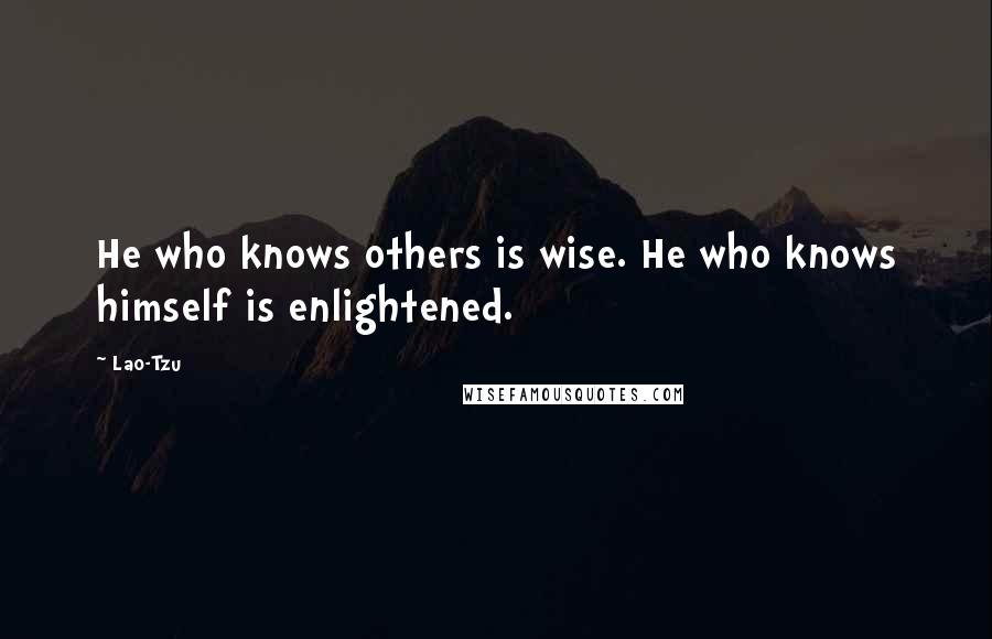 Lao-Tzu Quotes: He who knows others is wise. He who knows himself is enlightened.
