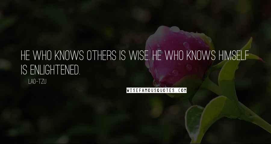 Lao-Tzu Quotes: He who knows others is wise. He who knows himself is enlightened.