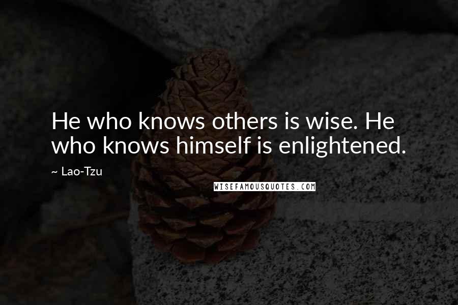 Lao-Tzu Quotes: He who knows others is wise. He who knows himself is enlightened.
