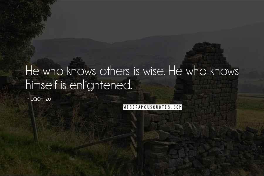 Lao-Tzu Quotes: He who knows others is wise. He who knows himself is enlightened.