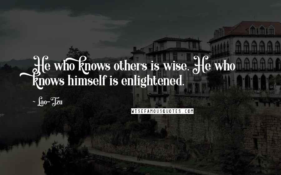 Lao-Tzu Quotes: He who knows others is wise. He who knows himself is enlightened.