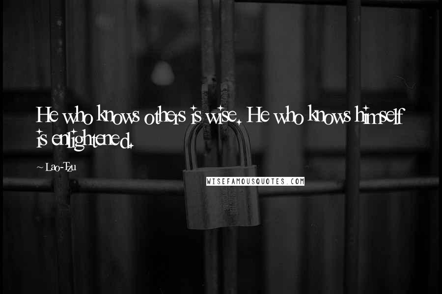 Lao-Tzu Quotes: He who knows others is wise. He who knows himself is enlightened.