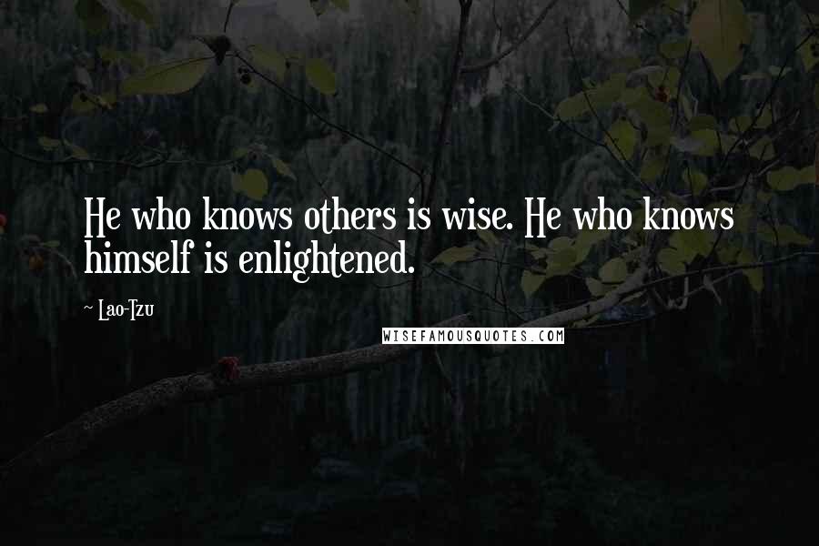 Lao-Tzu Quotes: He who knows others is wise. He who knows himself is enlightened.