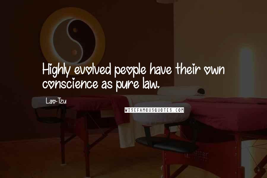 Lao-Tzu Quotes: Highly evolved people have their own conscience as pure law.