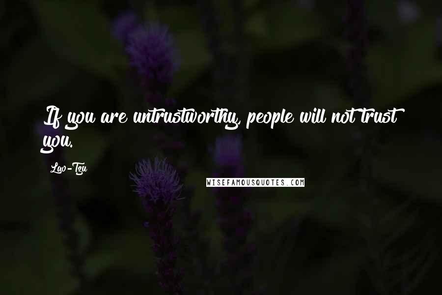 Lao-Tzu Quotes: If you are untrustworthy, people will not trust you.