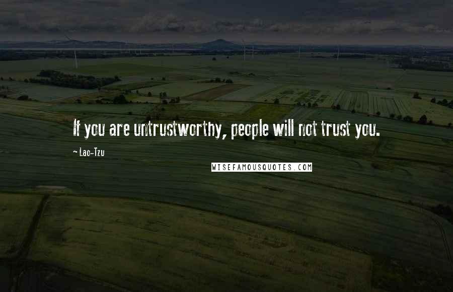 Lao-Tzu Quotes: If you are untrustworthy, people will not trust you.