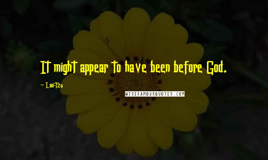 Lao-Tzu Quotes: It might appear to have been before God.