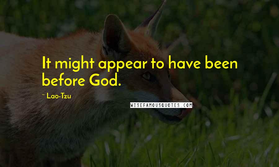 Lao-Tzu Quotes: It might appear to have been before God.