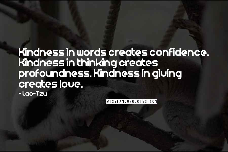 Lao-Tzu Quotes: Kindness in words creates confidence. Kindness in thinking creates profoundness. Kindness in giving creates love.