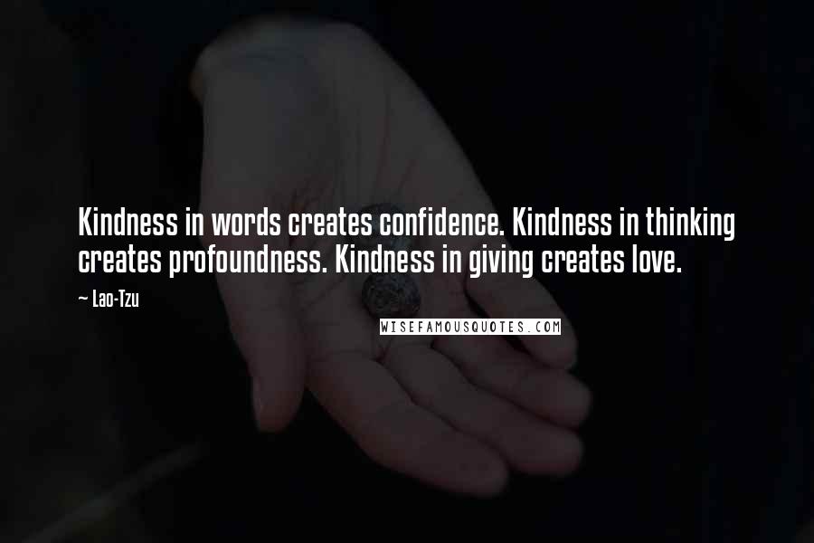 Lao-Tzu Quotes: Kindness in words creates confidence. Kindness in thinking creates profoundness. Kindness in giving creates love.