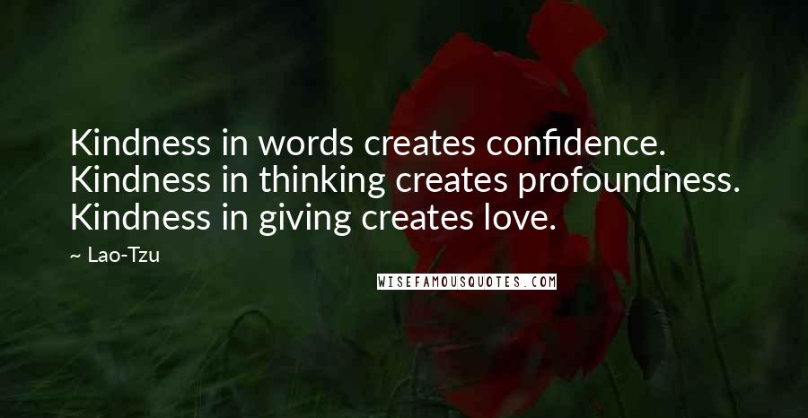 Lao-Tzu Quotes: Kindness in words creates confidence. Kindness in thinking creates profoundness. Kindness in giving creates love.