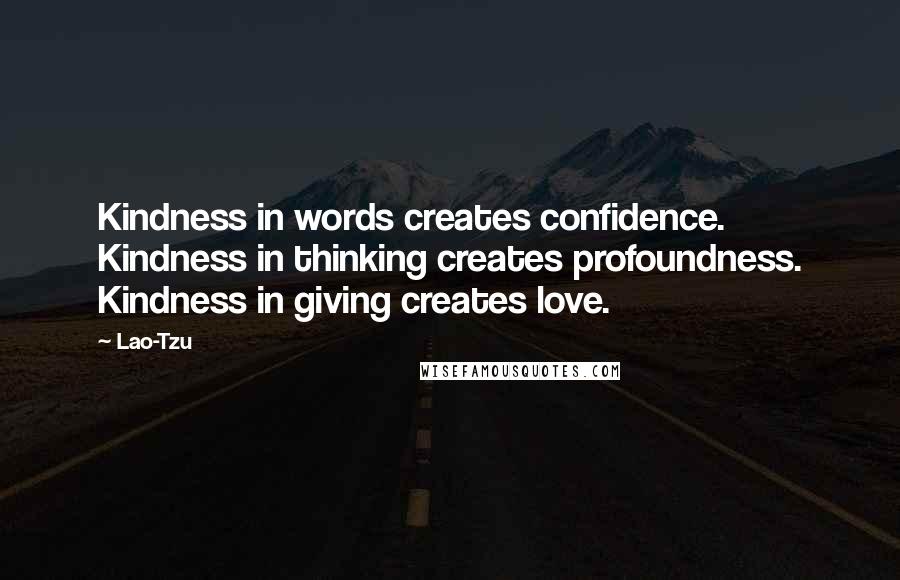 Lao-Tzu Quotes: Kindness in words creates confidence. Kindness in thinking creates profoundness. Kindness in giving creates love.