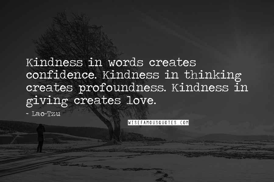 Lao-Tzu Quotes: Kindness in words creates confidence. Kindness in thinking creates profoundness. Kindness in giving creates love.