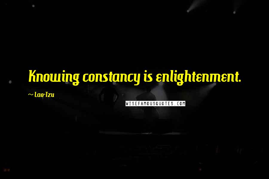 Lao-Tzu Quotes: Knowing constancy is enlightenment.