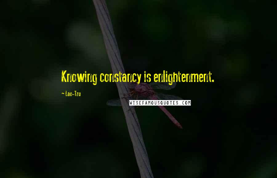 Lao-Tzu Quotes: Knowing constancy is enlightenment.