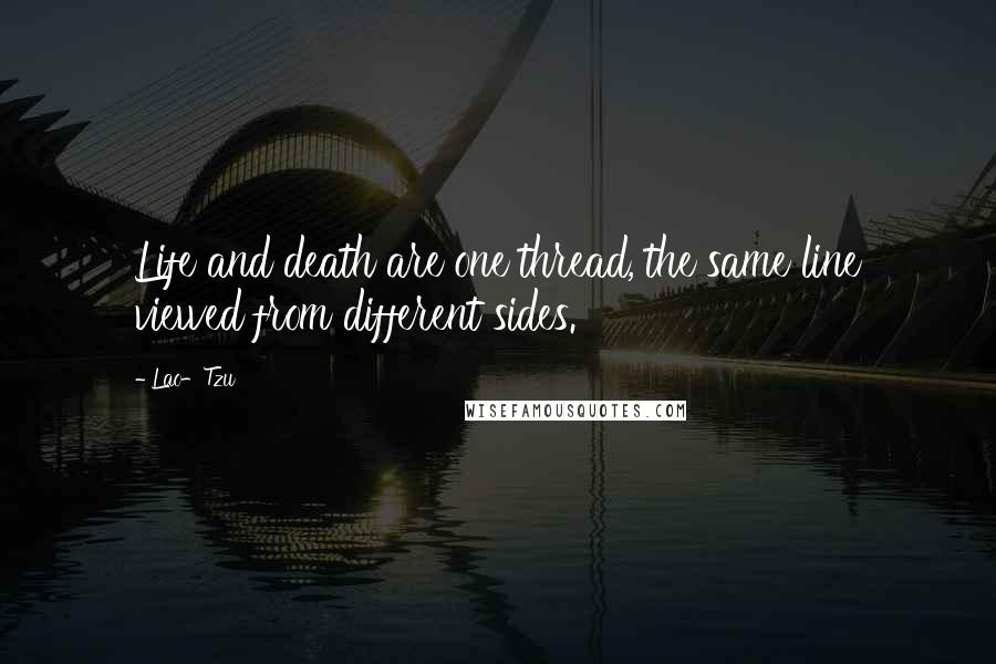 Lao-Tzu Quotes: Life and death are one thread, the same line viewed from different sides.