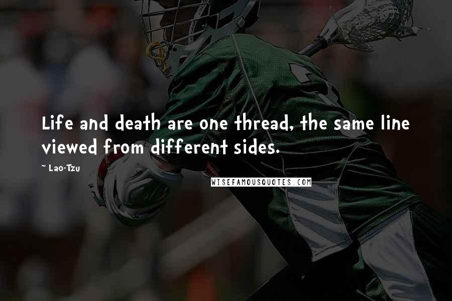 Lao-Tzu Quotes: Life and death are one thread, the same line viewed from different sides.