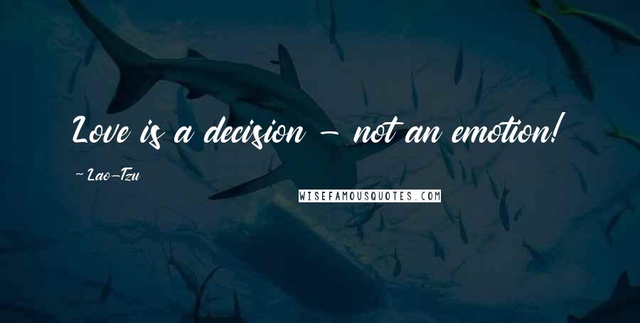 Lao-Tzu Quotes: Love is a decision - not an emotion!