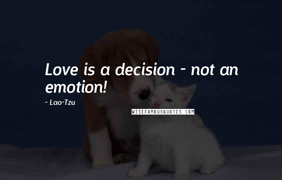 Lao-Tzu Quotes: Love is a decision - not an emotion!