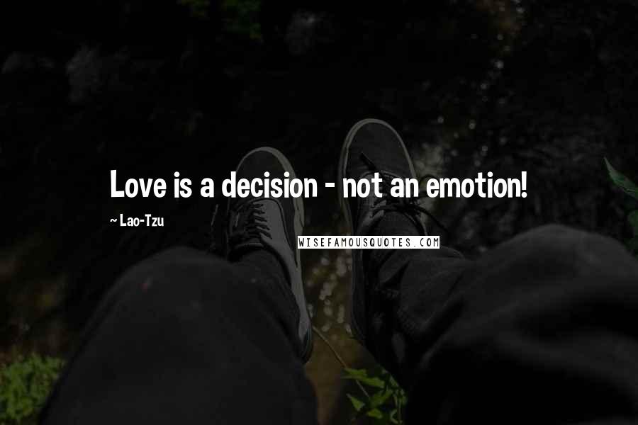 Lao-Tzu Quotes: Love is a decision - not an emotion!