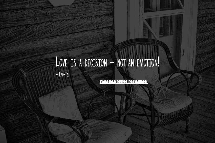 Lao-Tzu Quotes: Love is a decision - not an emotion!