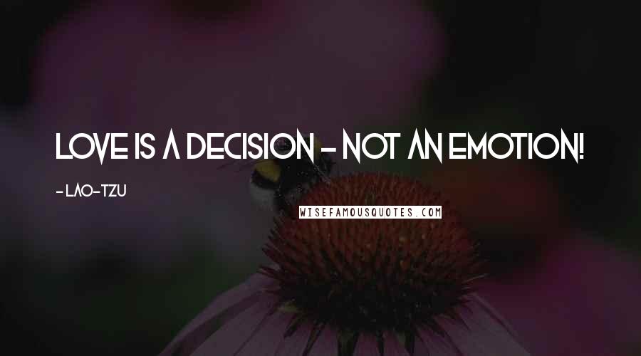 Lao-Tzu Quotes: Love is a decision - not an emotion!