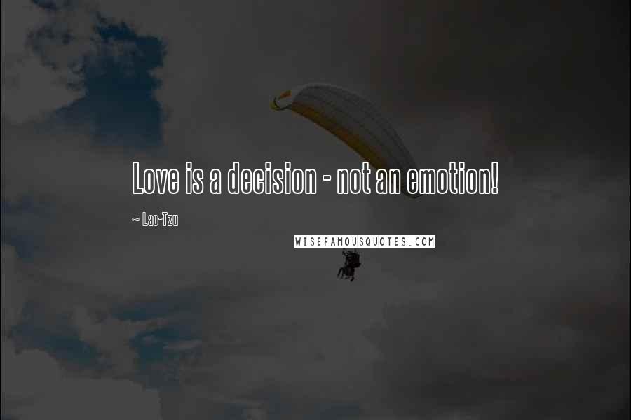 Lao-Tzu Quotes: Love is a decision - not an emotion!