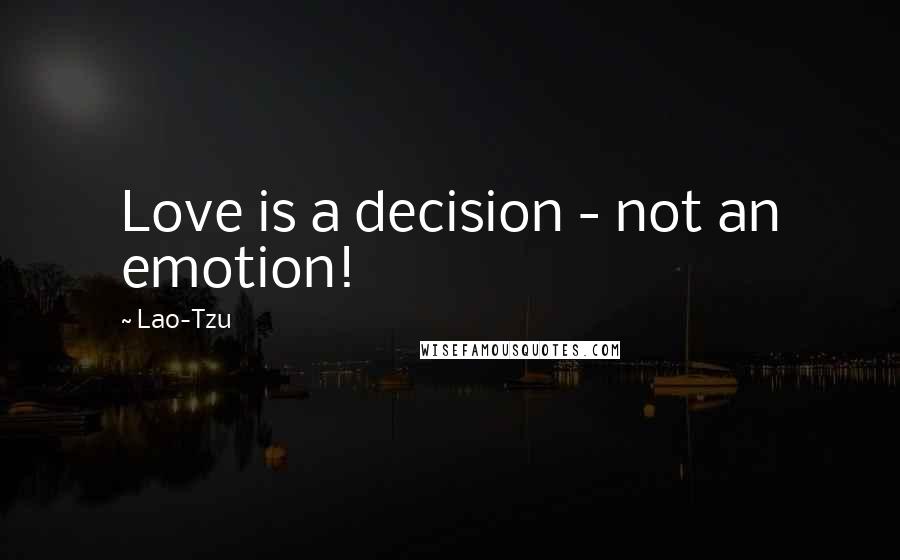 Lao-Tzu Quotes: Love is a decision - not an emotion!