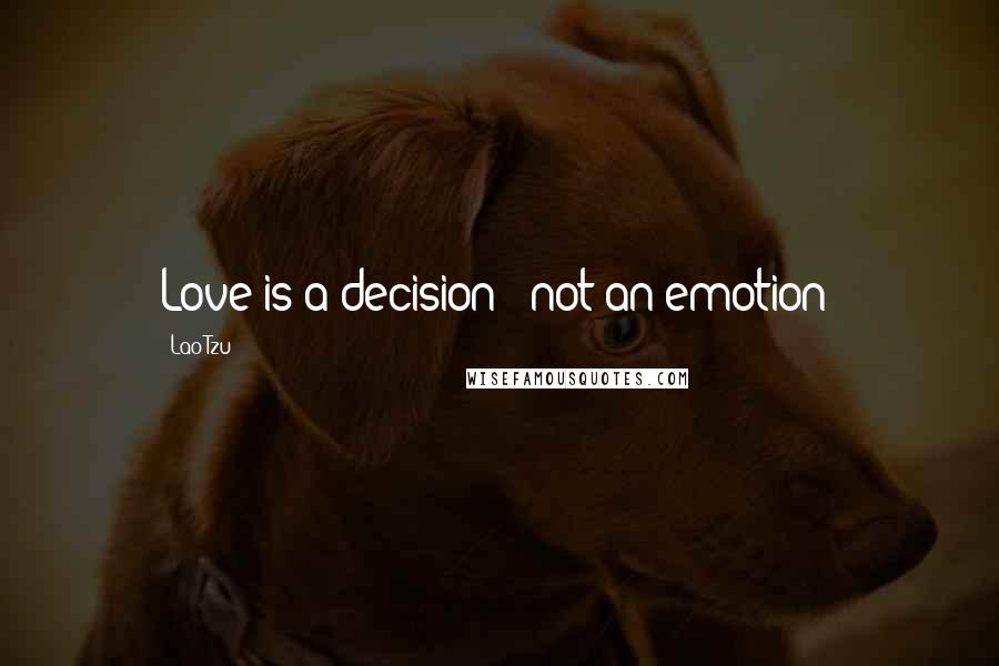 Lao-Tzu Quotes: Love is a decision - not an emotion!