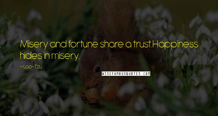 Lao-Tzu Quotes: Misery and fortune share a trust.Happiness hides in misery.
