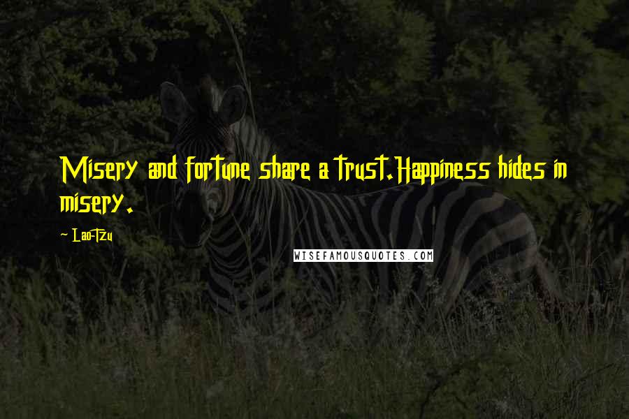 Lao-Tzu Quotes: Misery and fortune share a trust.Happiness hides in misery.