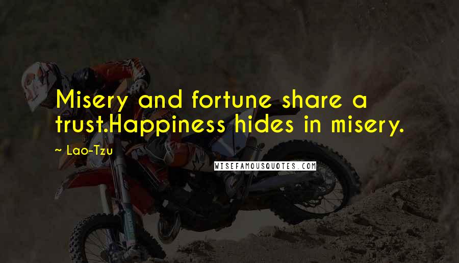 Lao-Tzu Quotes: Misery and fortune share a trust.Happiness hides in misery.