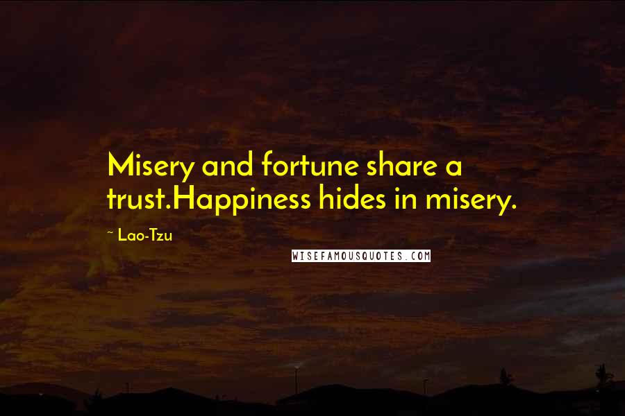 Lao-Tzu Quotes: Misery and fortune share a trust.Happiness hides in misery.