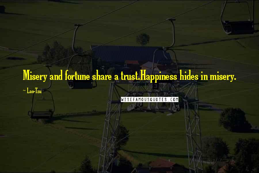 Lao-Tzu Quotes: Misery and fortune share a trust.Happiness hides in misery.