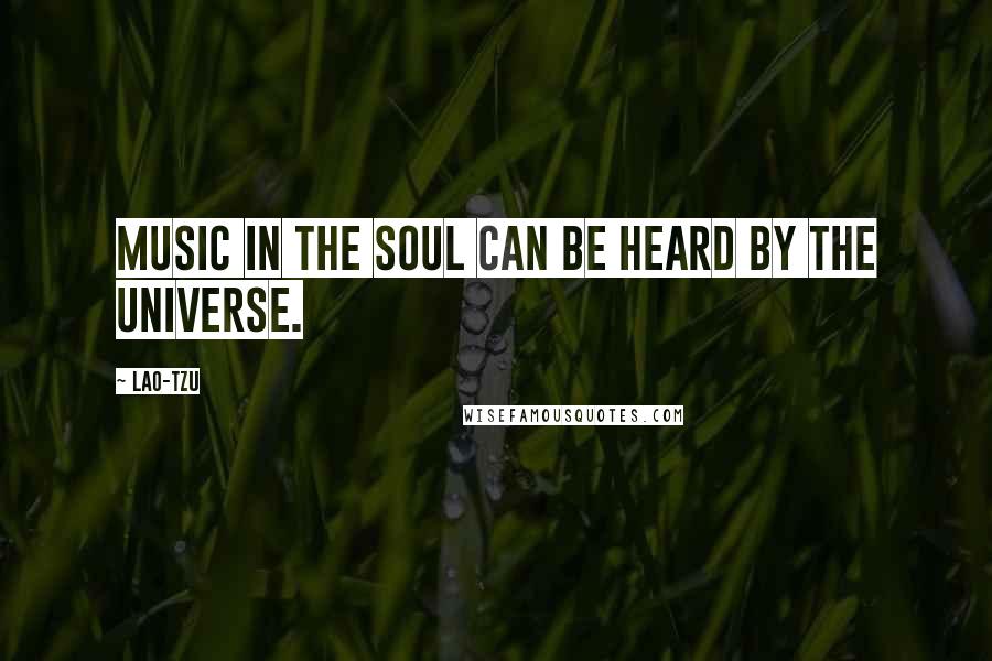 Lao-Tzu Quotes: Music in the soul can be heard by the universe.