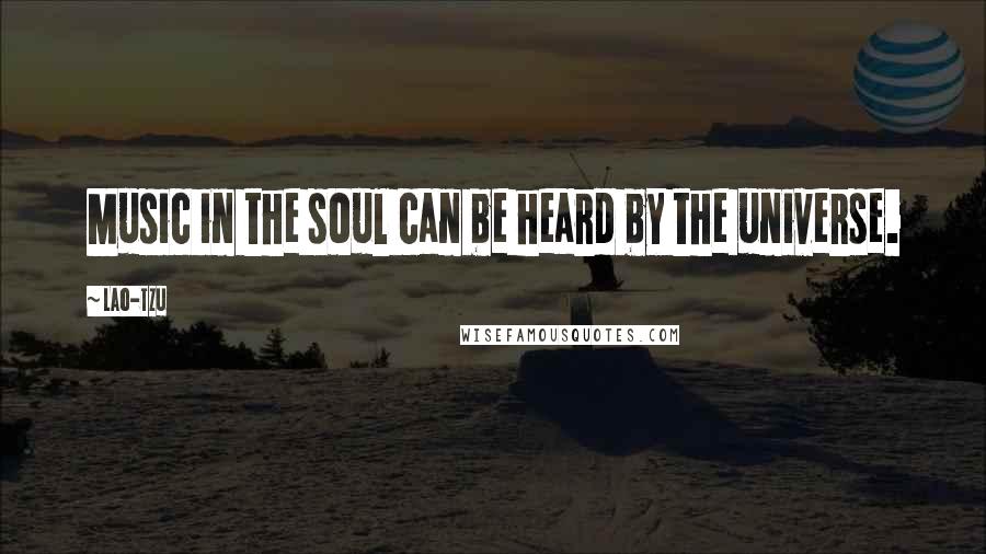 Lao-Tzu Quotes: Music in the soul can be heard by the universe.