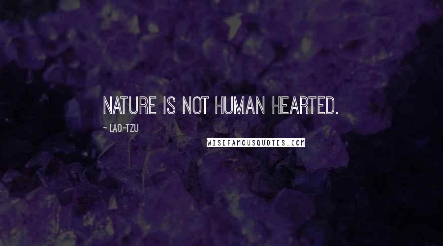 Lao-Tzu Quotes: Nature is not human hearted.