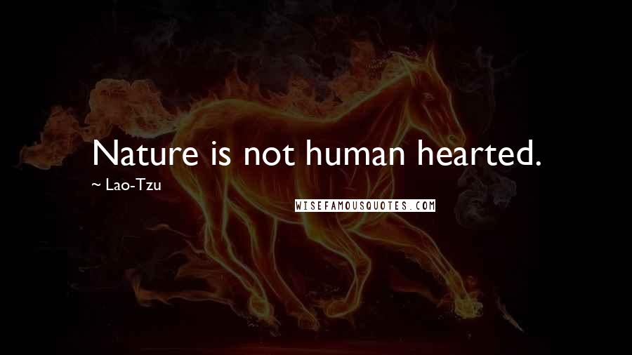 Lao-Tzu Quotes: Nature is not human hearted.
