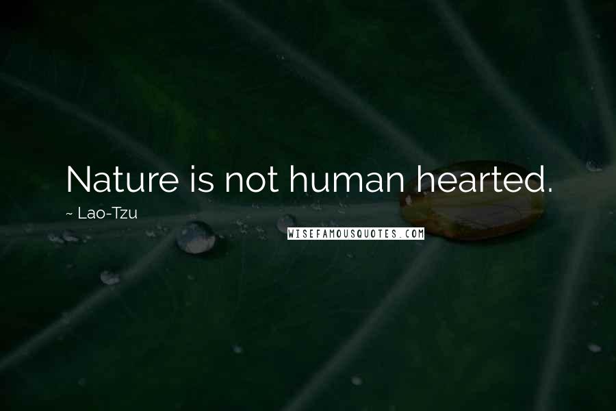 Lao-Tzu Quotes: Nature is not human hearted.
