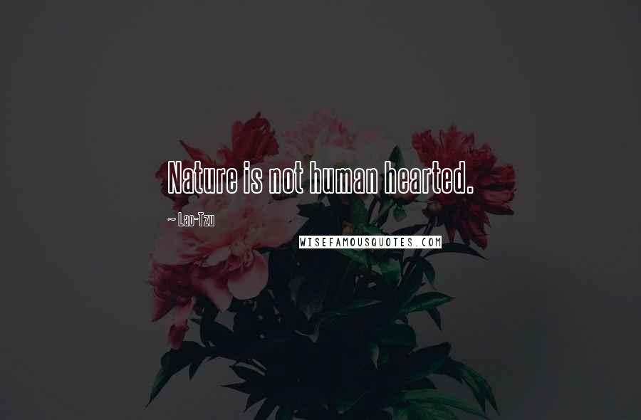 Lao-Tzu Quotes: Nature is not human hearted.