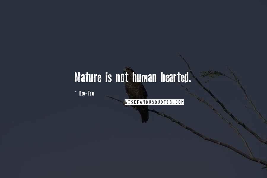 Lao-Tzu Quotes: Nature is not human hearted.
