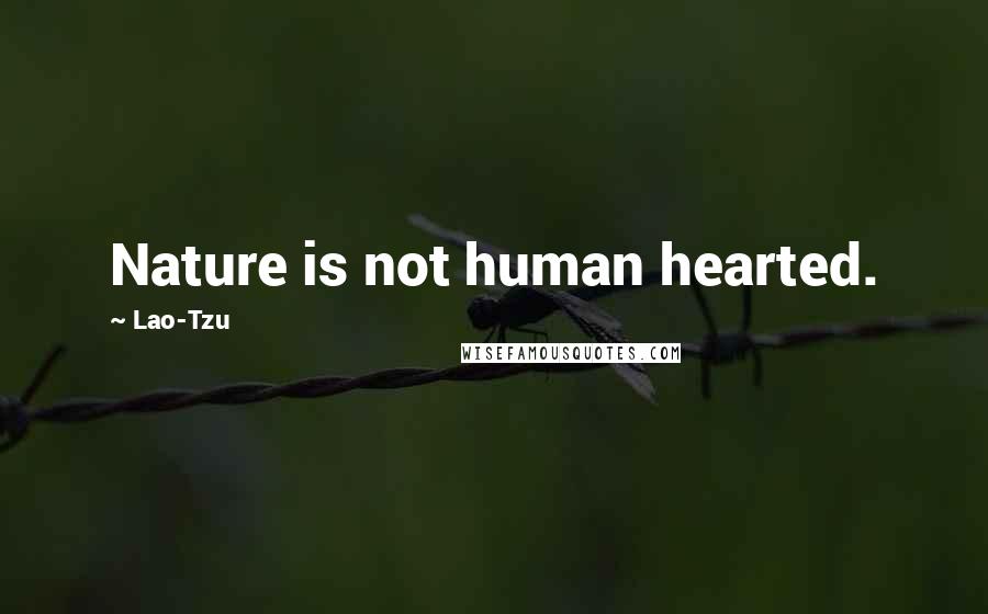 Lao-Tzu Quotes: Nature is not human hearted.