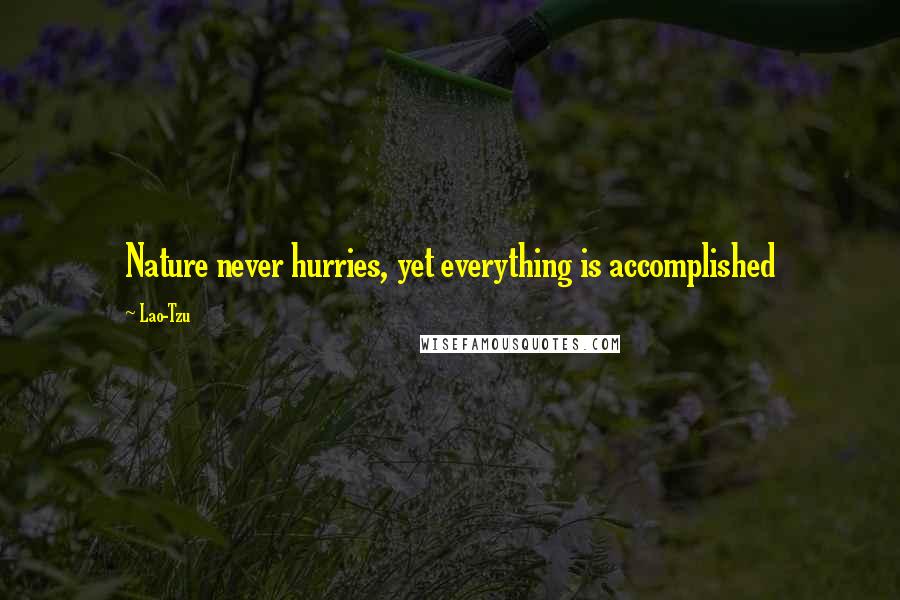 Lao-Tzu Quotes: Nature never hurries, yet everything is accomplished